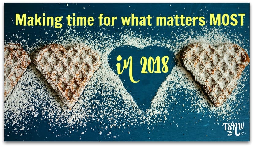 Making time for what matters most in 2018