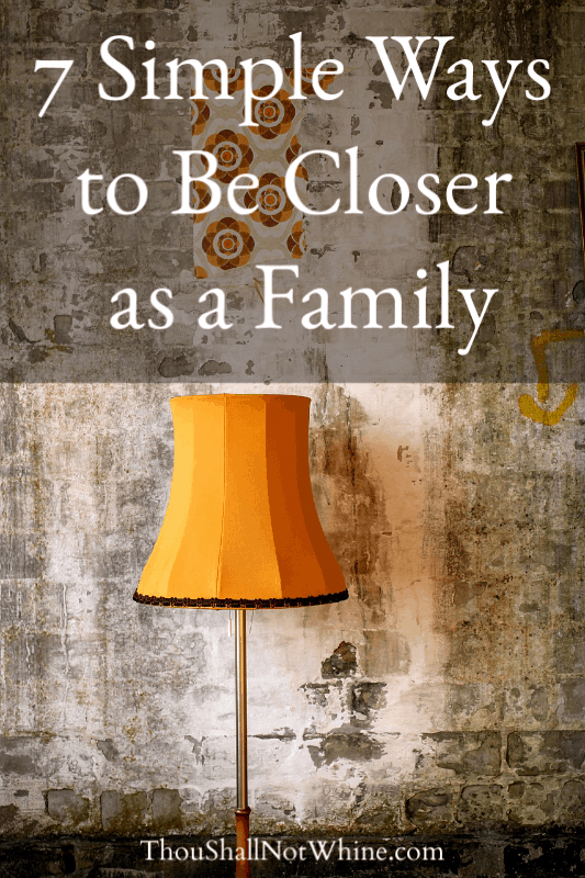 7 Simple Ways to Be Closer as a Family ThouShallNotWhine.com