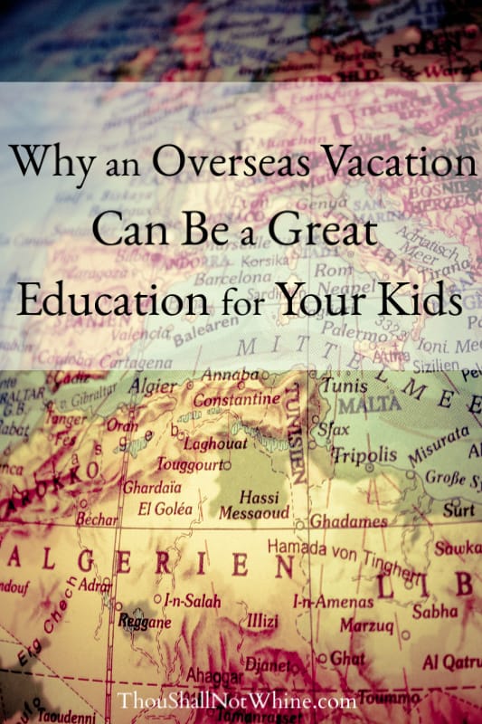 Why an Overseas Vacation Can Be a Great Education for Your Kids ThouShallNotWhine.com