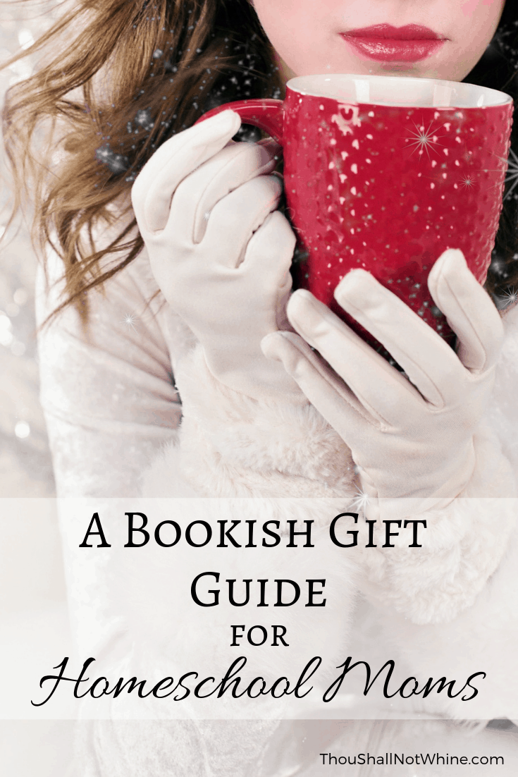 A Bookish Gift Guide for Homeschool Moms ThouShallNotWhine.com